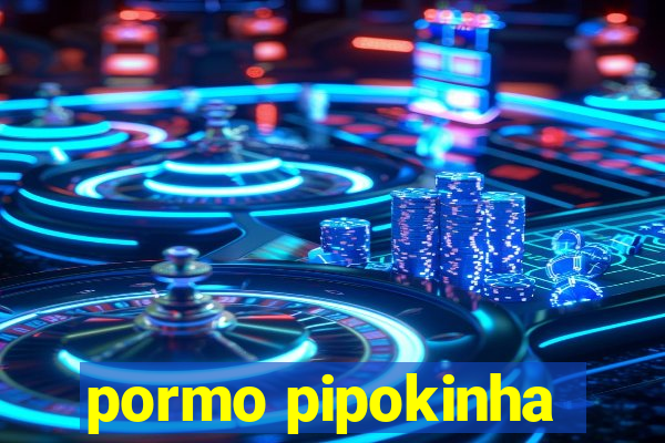 pormo pipokinha